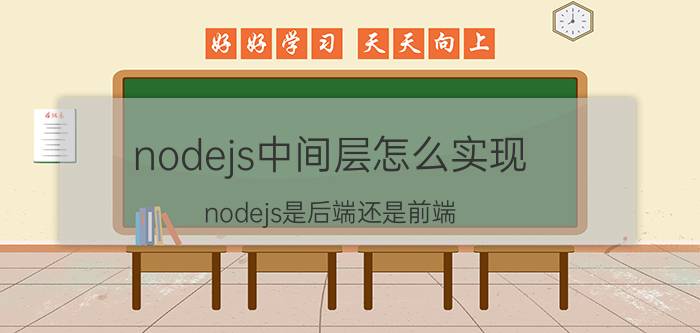 nodejs中间层怎么实现 nodejs是后端还是前端？